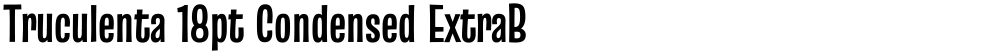 Truculenta 18pt Condensed ExtraBold